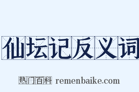 仙坛记反义词是什么意思的图片
